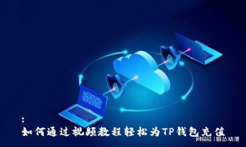 :
如何通过视频教程轻松为TP钱包充值
