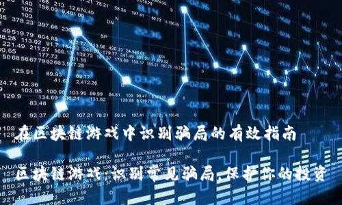在区块链游戏中识别骗局的有效指南

区块链游戏：识别常见骗局，保护你的投资
