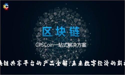 区块链共享平台的产品全解：未来数字经济的新机遇