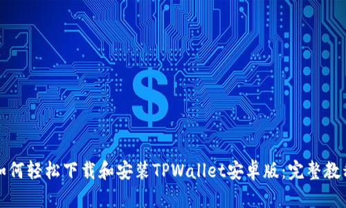 如何轻松下载和安装TPWallet安卓版：完整教程