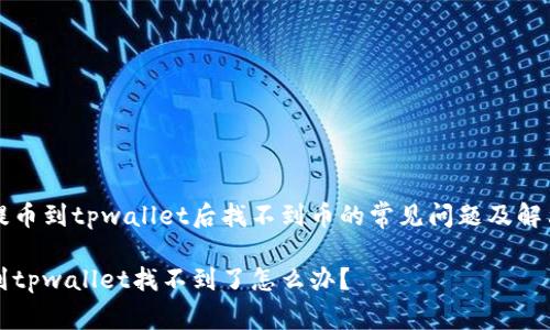 解决提币到tpwallet后找不到币的常见问题及解决办法

提币到tpwallet找不到了怎么办？