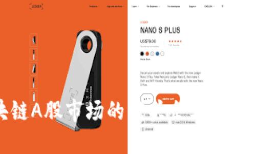 探索区块链A股市场的龙头企业及其发展潜力