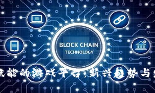 区块链赋能的游戏平台：新兴趋势与发展前景