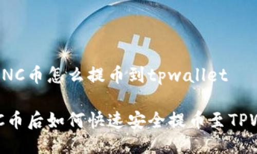 挖的MNC币怎么提币到tpwallet

挖MNC币后如何快速安全提币至TPWallet