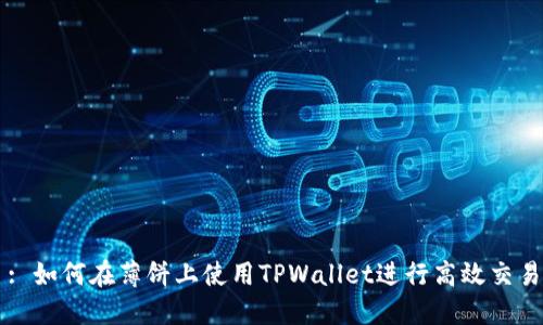 : 如何在薄饼上使用TPWallet进行高效交易