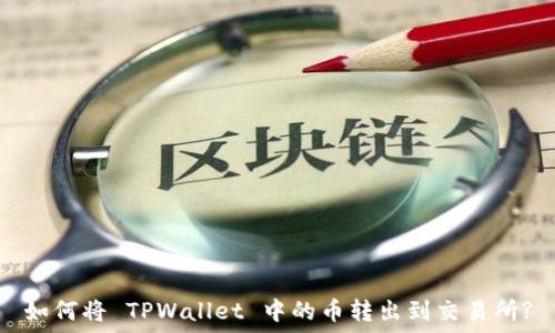   
如何将 TPWallet 中的币转出到交易所?