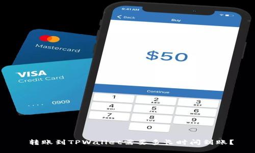  转账到TPWallet需要多长时间到账？