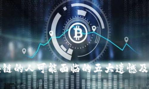 不懂区块链的人可能面临的五大遗憾及解决之道