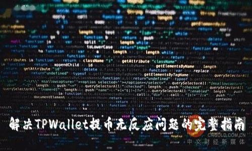 解决TPWallet提币无反应问题的完整指南