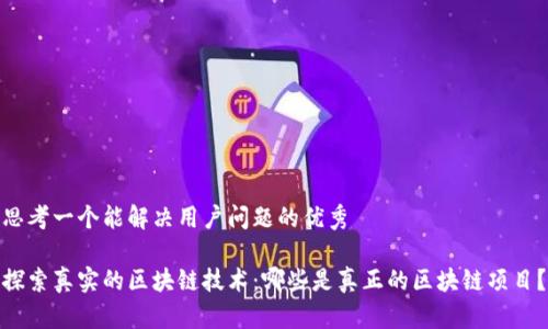 思考一个能解决用户问题的优秀

探索真实的区块链技术：哪些是真正的区块链项目？