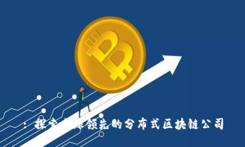 : 探索全球领先的分布式区块链公司
